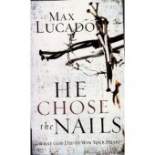 He Chose the Nails by Max Lucado 